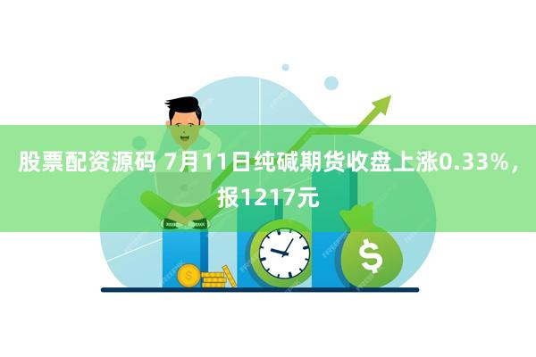 股票配资源码 7月11日纯碱期货收盘上涨0.33%，报1217元